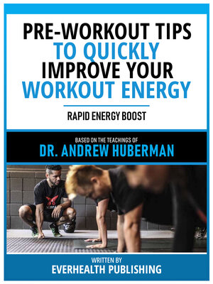 cover image of Pre-Workout Tips to Quickly Improve Your Workout Energy--Based On the Teachings of Dr. Andrew Huberman